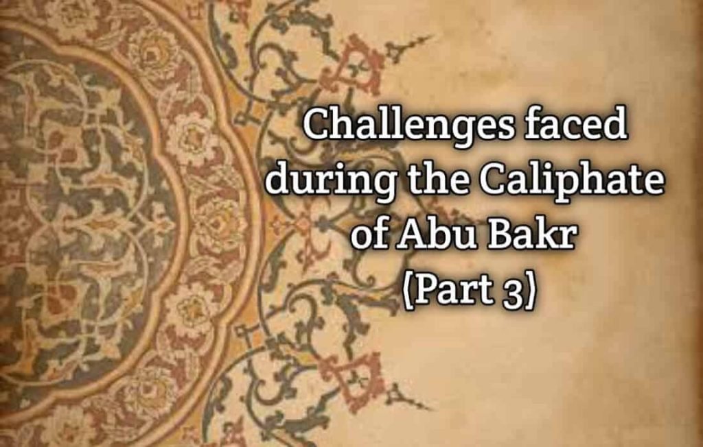 Challenges Faced During the Caliphate of Abu Bakr (Part III) Challenges Faced During the Caliphate of Abu Bakr (Part III)